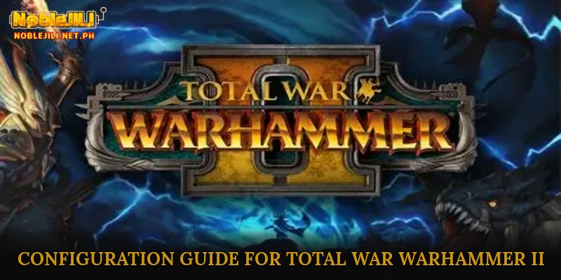 Installation and Configuration Guide for Total War Warhammer II