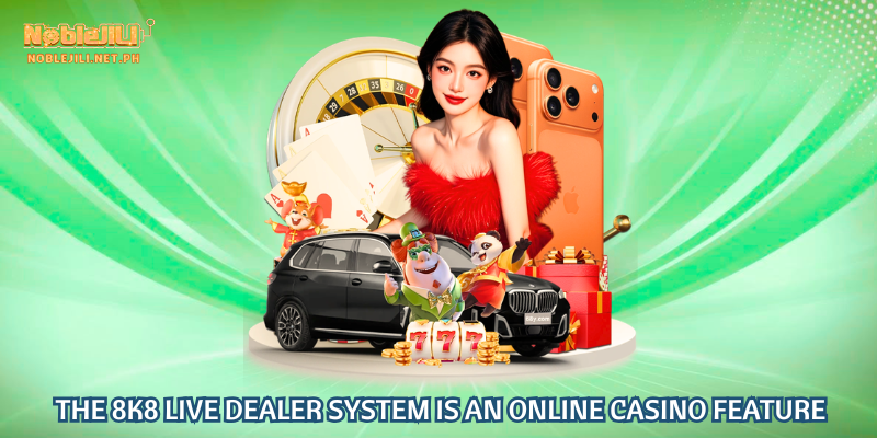 The 8k8 live dealer system is an online casino feature